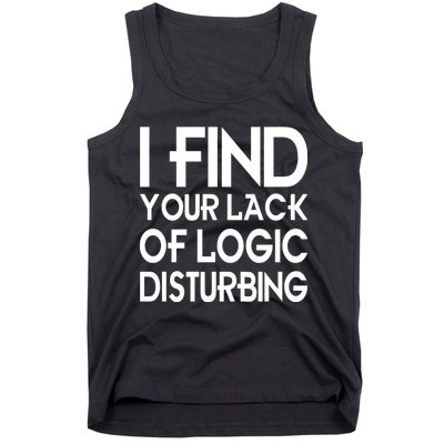 I Find Your Lack Of Logic Disturbing Tank Top