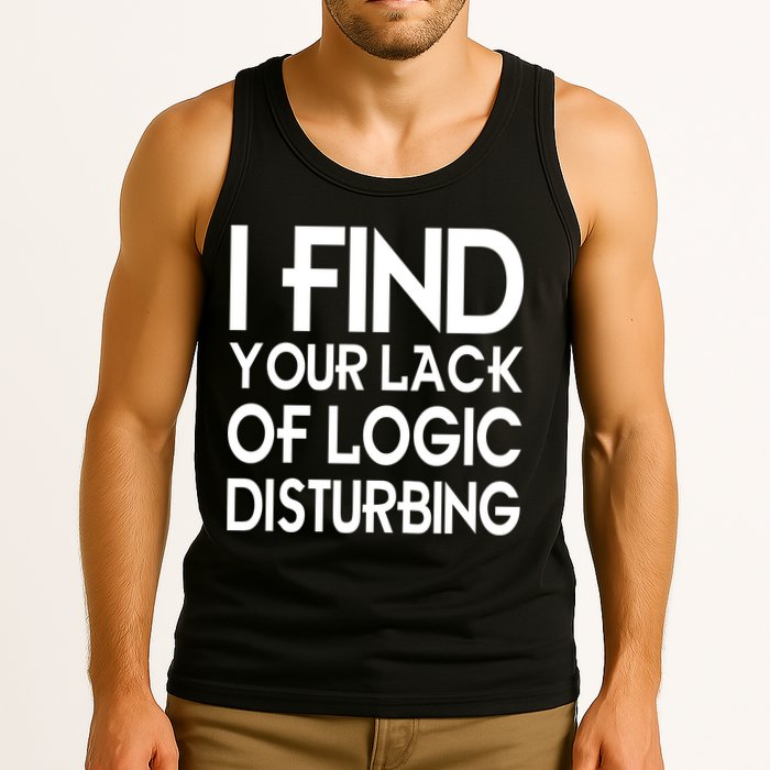 I Find Your Lack Of Logic Disturbing Tank Top