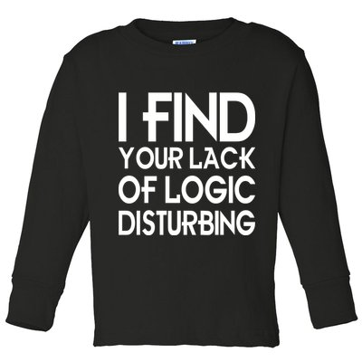 I Find Your Lack Of Logic Disturbing Toddler Long Sleeve Shirt