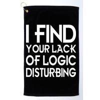 I Find Your Lack Of Logic Disturbing Golf Towel