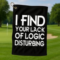 I Find Your Lack Of Logic Disturbing Golf Towel