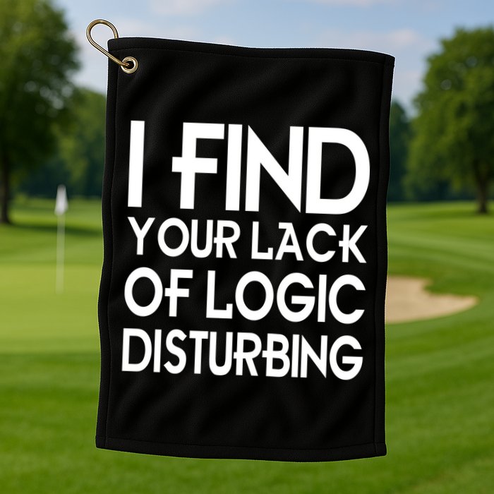 I Find Your Lack Of Logic Disturbing Golf Towel