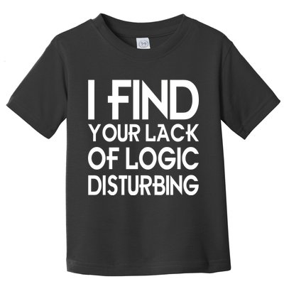 I Find Your Lack Of Logic Disturbing Toddler T-Shirt