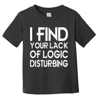 I Find Your Lack Of Logic Disturbing Toddler T-Shirt