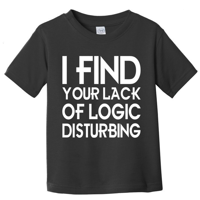 I Find Your Lack Of Logic Disturbing Toddler T-Shirt