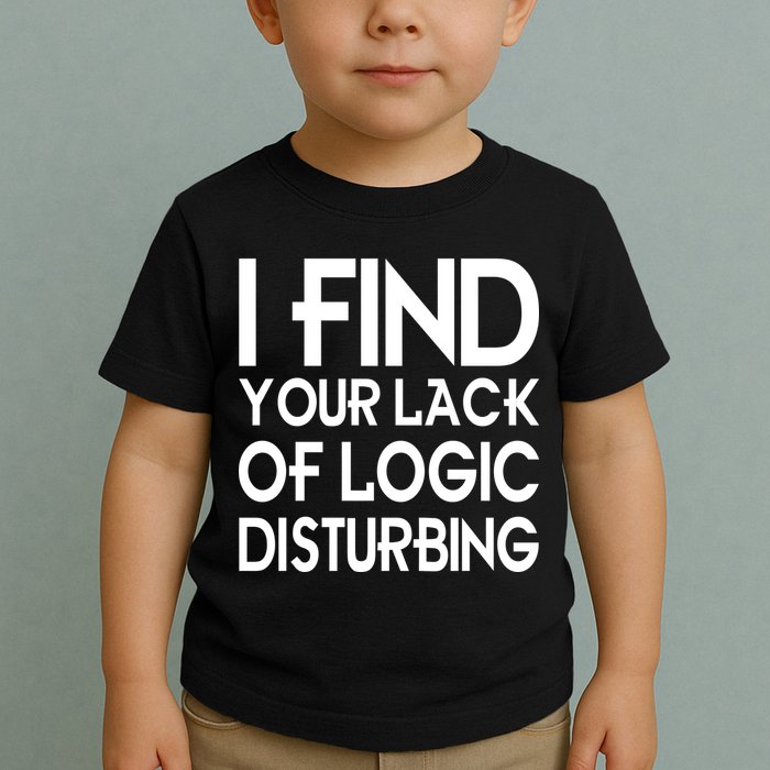 I Find Your Lack Of Logic Disturbing Toddler T-Shirt
