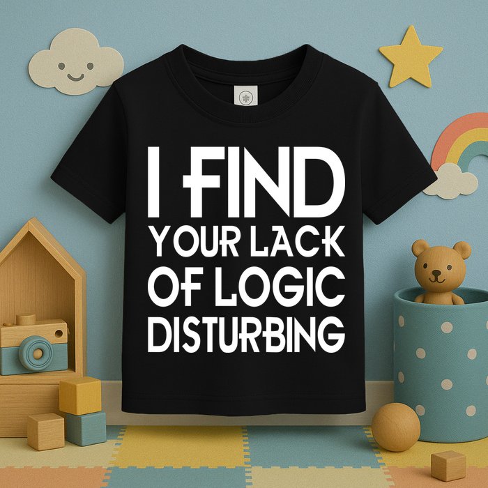 I Find Your Lack Of Logic Disturbing Toddler T-Shirt