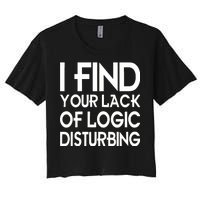 I Find Your Lack Of Logic Disturbing Women's Crop Top Tee