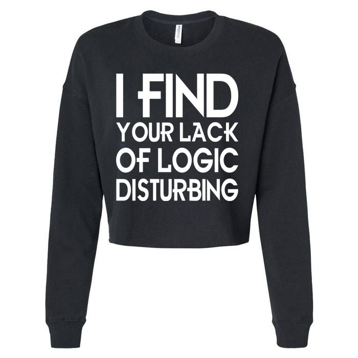 I Find Your Lack Of Logic Disturbing Cropped Pullover Crew