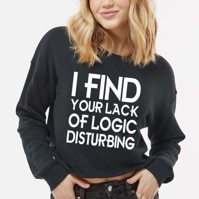 I Find Your Lack Of Logic Disturbing Cropped Pullover Crew