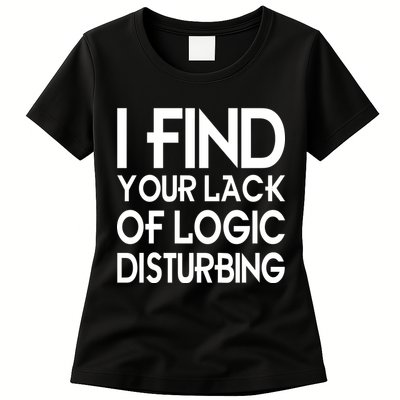 I Find Your Lack Of Logic Disturbing Womens T-Shirt