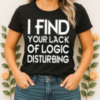 I Find Your Lack Of Logic Disturbing Womens T-Shirt