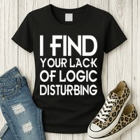 I Find Your Lack Of Logic Disturbing Womens T-Shirt