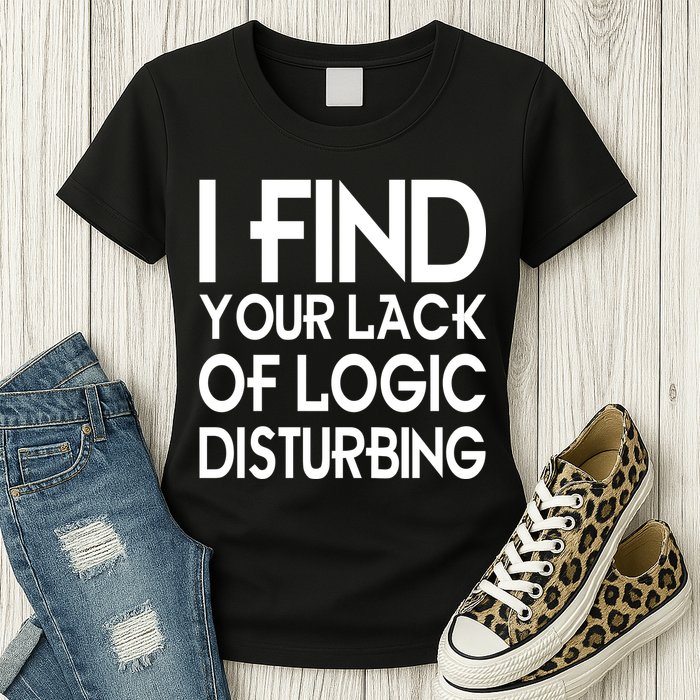 I Find Your Lack Of Logic Disturbing Womens T-Shirt