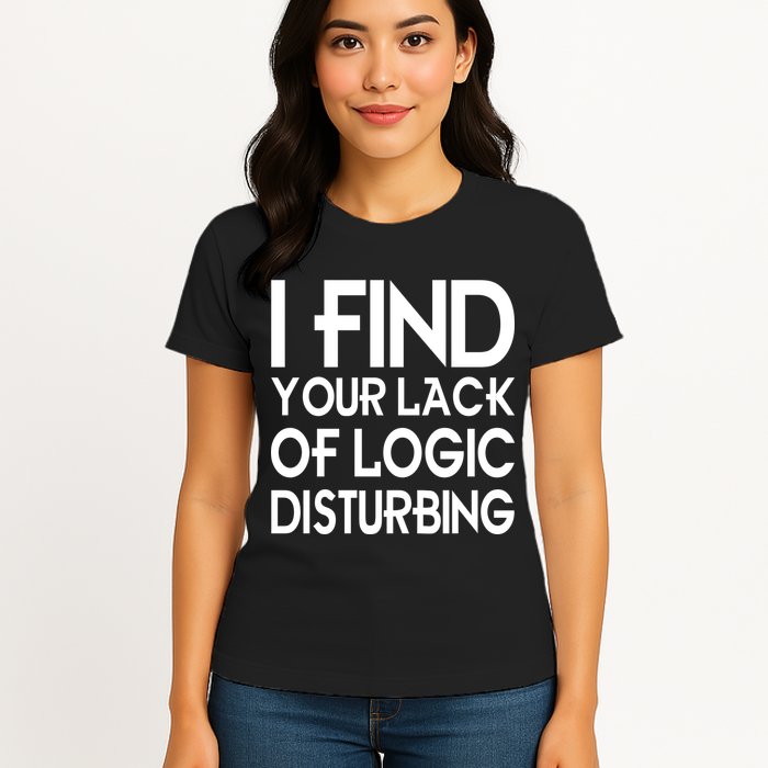 I Find Your Lack Of Logic Disturbing Womens T-Shirt