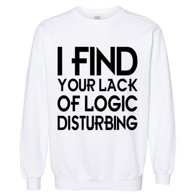 I Find Your Lack Of Logic Disturbing Garment-Dyed Sweatshirt
