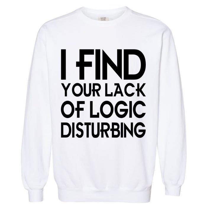I Find Your Lack Of Logic Disturbing Garment-Dyed Sweatshirt