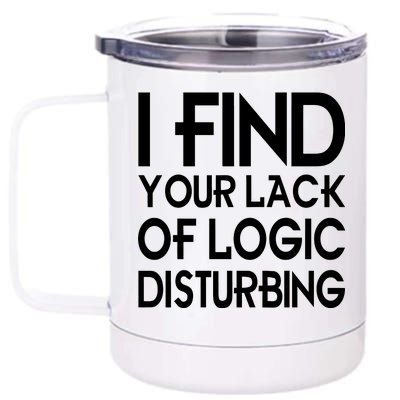 I Find Your Lack Of Logic Disturbing 12 oz Stainless Steel Tumbler Cup