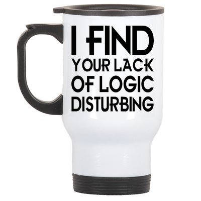 I Find Your Lack Of Logic Disturbing Stainless Steel Travel Mug