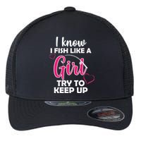 I Fish Like A Girl Try To Keep Up Flexfit Unipanel Trucker Cap