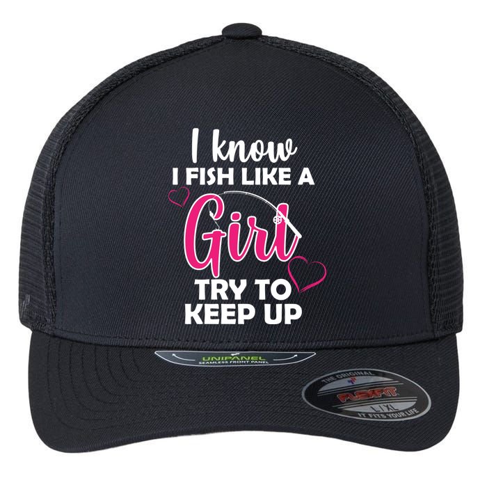 I Fish Like A Girl Try To Keep Up Flexfit Unipanel Trucker Cap