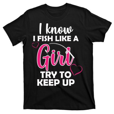 I Fish Like A Girl Try To Keep Up T-Shirt