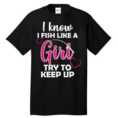 I Fish Like A Girl Try To Keep Up Tall T-Shirt