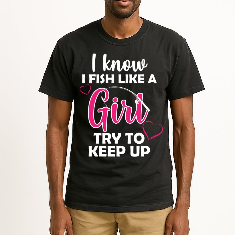 I Fish Like A Girl Try To Keep Up Tall T-Shirt