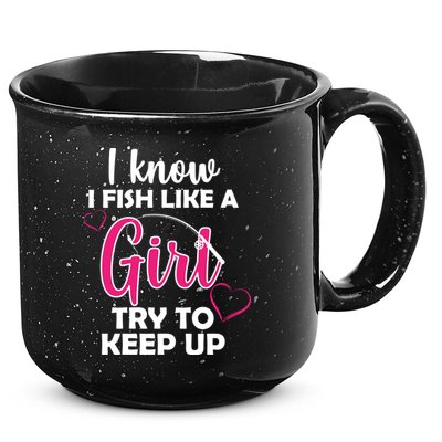 I Fish Like A Girl Try To Keep Up 15oz Campfire Ceramic Mug