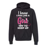 I Fish Like A Girl Try To Keep Up Premium Hoodie