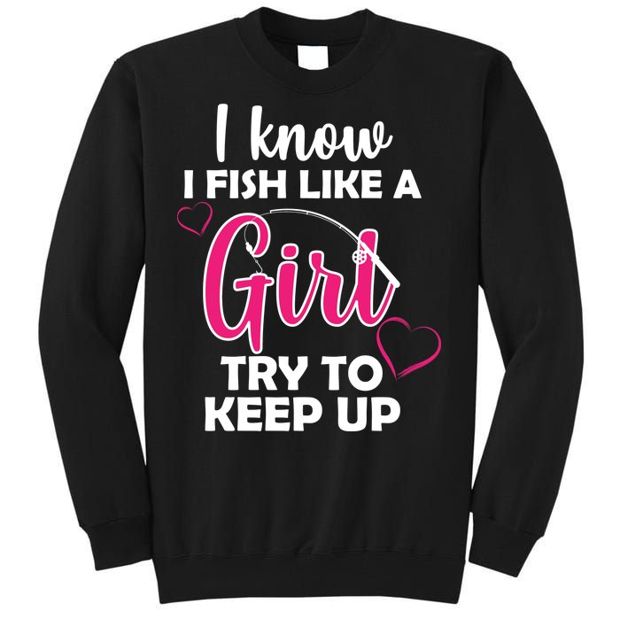 I Fish Like A Girl Try To Keep Up Tall Sweatshirt