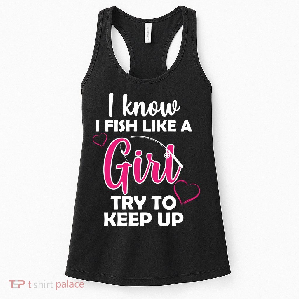 I Fish Like A Girl Try To Keep Up Womens Tank Top