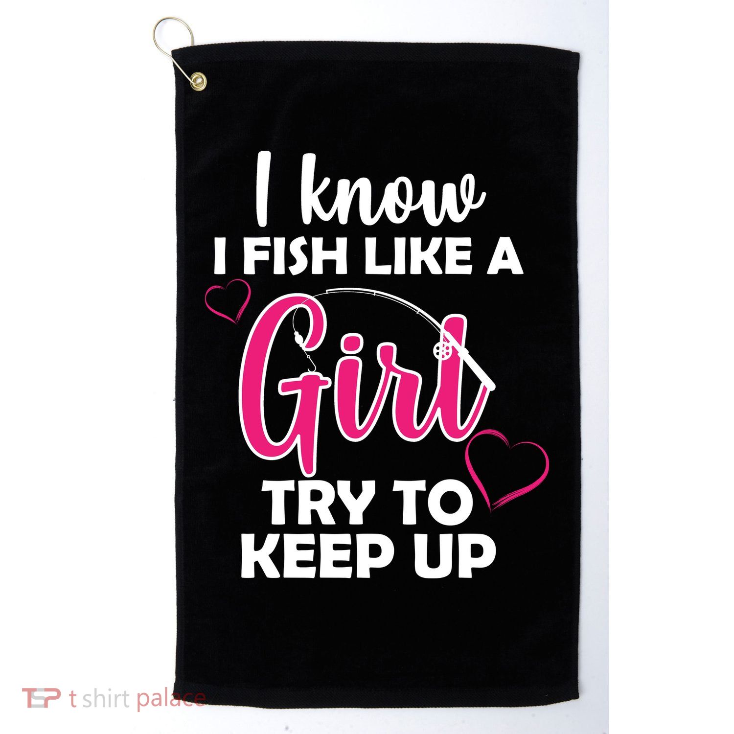 I Fish Like A Girl Try To Keep Up Golf Towel