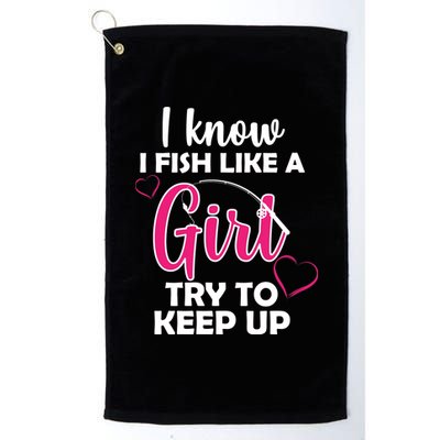 I Fish Like A Girl Try To Keep Up Platinum Collection Golf Towel