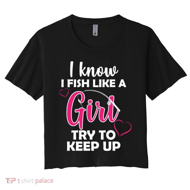 I Fish Like A Girl Try To Keep Up Crop Top