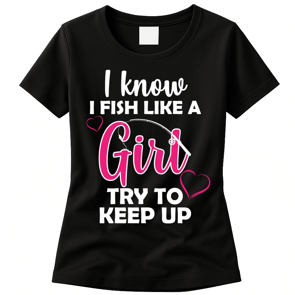 I Fish Like A Girl Try To Keep Up Womens T-Shirt
