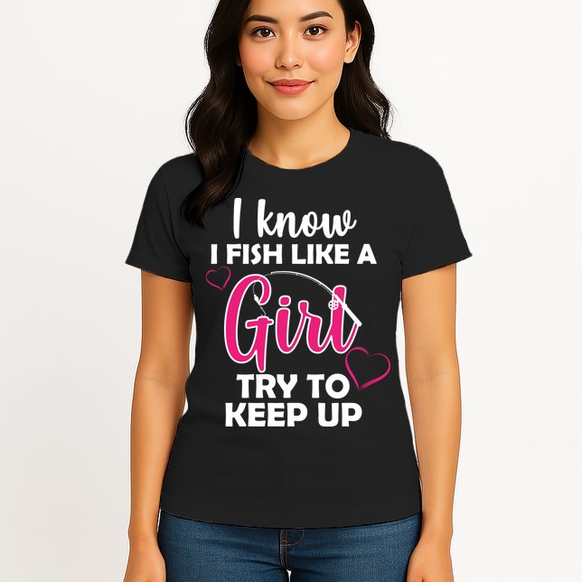 I Fish Like A Girl Try To Keep Up Womens T-Shirt