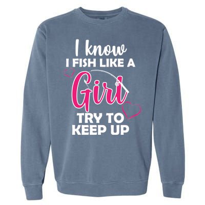 I Fish Like A Girl Try To Keep Up Garment-Dyed Sweatshirt