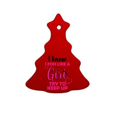 I Fish Like A Girl Try To Keep Up Ceramic Tree Ornament