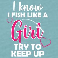 I Fish Like A Girl Try To Keep Up Sueded Cloud Jersey T-Shirt