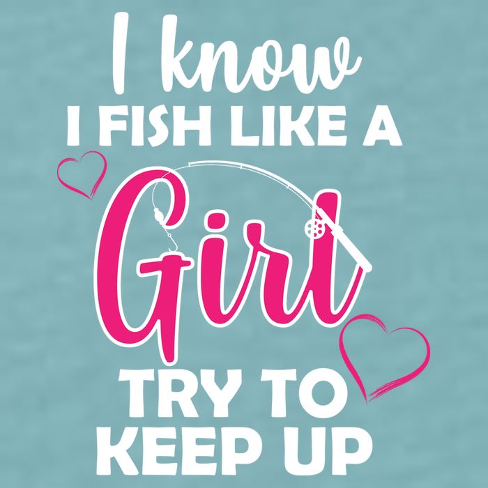 I Fish Like A Girl Try To Keep Up Sueded Cloud Jersey T-Shirt