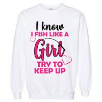 I Fish Like A Girl Try To Keep Up Garment-Dyed Sweatshirt