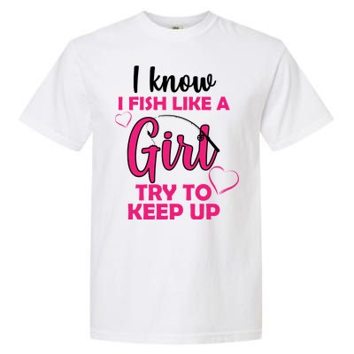 I Fish Like A Girl Try To Keep Up Garment-Dyed Heavyweight T-Shirt