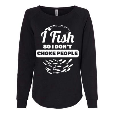 I Fish So I Don't Choke People Womens California Wash Sweatshirt