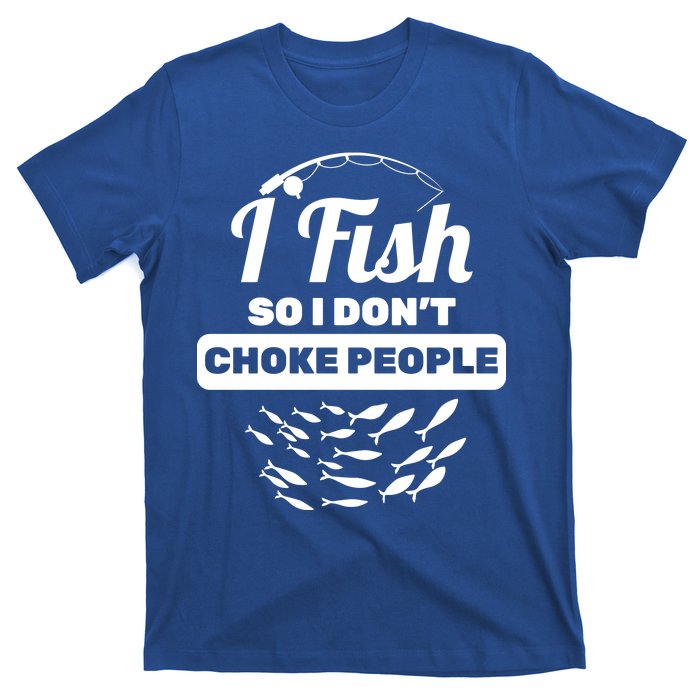 I Fish So I Don't Choke People T-Shirt