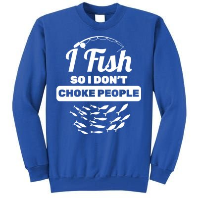 I Fish So I Don't Choke People Tall Sweatshirt