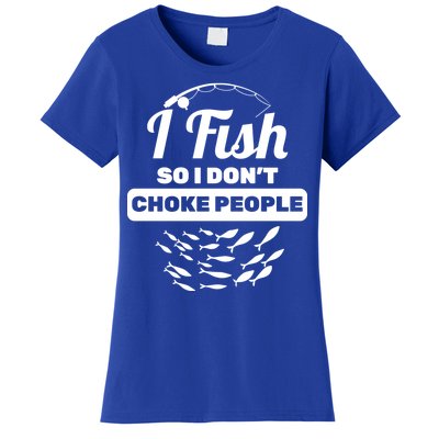 I Fish So I Don't Choke People Women's T-Shirt