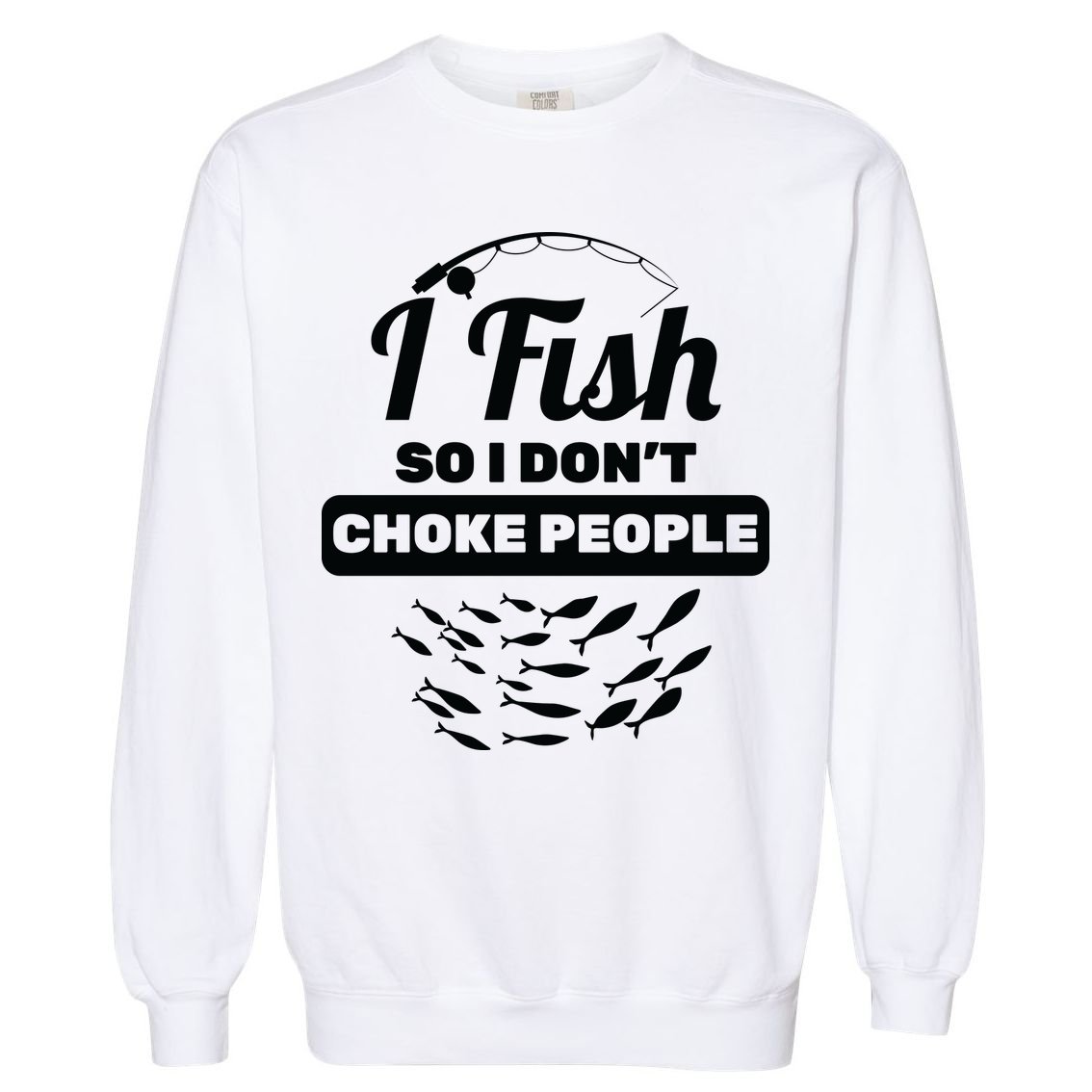 I Fish So I Don't Choke People Garment-Dyed Sweatshirt