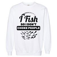 I Fish So I Don't Choke People Garment-Dyed Sweatshirt