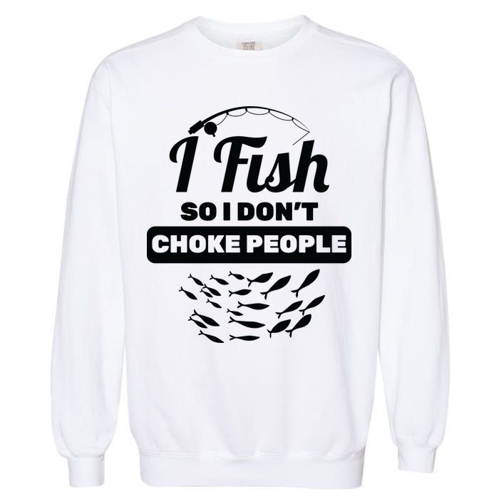 I Fish So I Don't Choke People Garment-Dyed Sweatshirt
